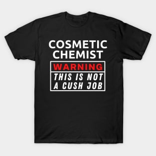 Cosmetic chemist Warning This Is Not A Cush Job T-Shirt